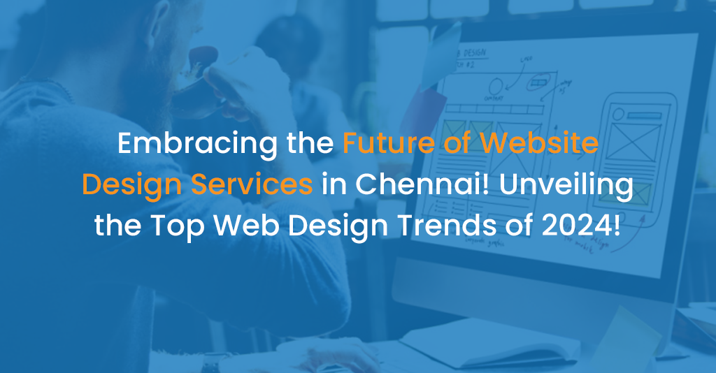 Embracing The Future Of Website Design Services In Chennai Unveiling The Top Web Design Trends Of 2024 