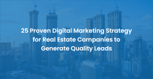 25 Proven Digital Marketing Strategy for Real Estate Companies to Generate Quality Leads