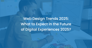 Web Design Trends 2025: What to Expect in the Future of Digital Experiences 2025?