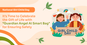 National Girl Child Day: It’s Time to Celebrate the Gift of Life with “Guardian Angel AI Smart Bag” for Ensuring Safety