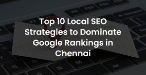 Top 10 Local SEO Strategies to Dominate Google Rankings in Chennai