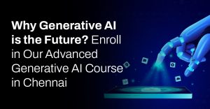 Why Generative AI is the Future? Enroll in Our Advanced Generative AI Course in Chennai