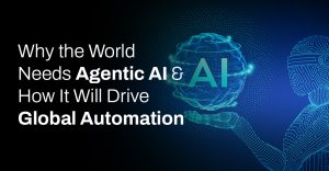 Why the World Needs Agentic AI & How It Will Drive Global Automation