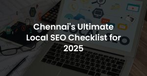 Chennai’s Ultimate Local SEO Checklist for 2025