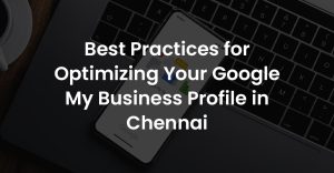 Best Practices for Optimizing Your Google My Business Profile in Chennai