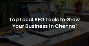 Top Local SEO Tools to Grow Your Business in Chennai